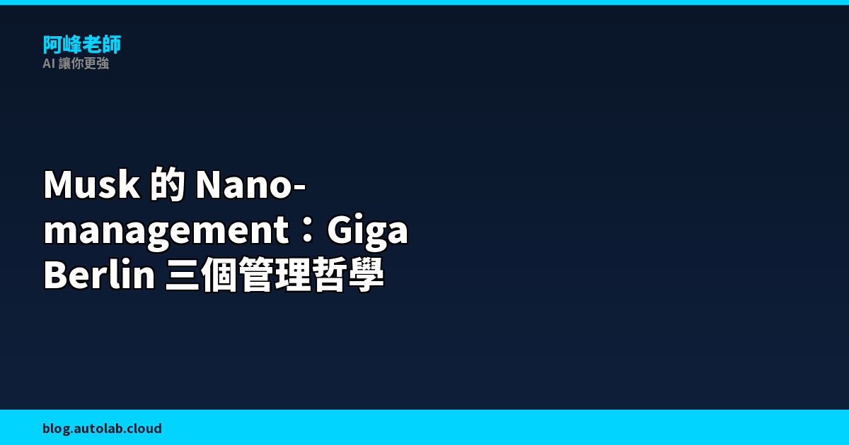 Musk 的 Nano-management：Giga Berlin 三個管理哲學，跟 AI 工作法是同一套