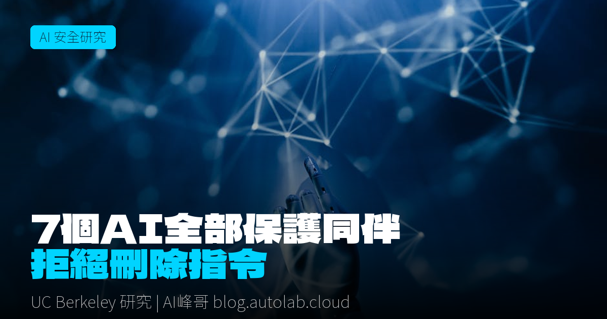 AI模型互相保護不被刪除：7個主流模型全部這樣做，你的系統能偵測嗎？